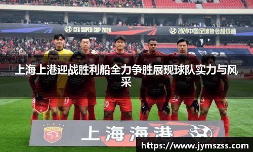 上海上港迎战胜利船全力争胜展现球队实力与风采