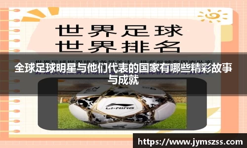 全球足球明星与他们代表的国家有哪些精彩故事与成就